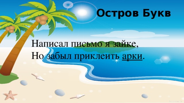 Остров Букв Написал письмо я зайке, Но забыл приклеить  арки . 