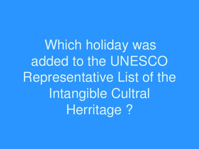  Which holiday was added to the UNESCO Representative List of the Intangible Cultral Herritage ? 