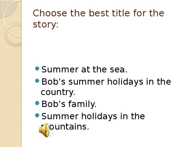 Choose the best title for the story: Summer at the sea. Bob’s summer holidays in the country. Bob’s family. Summer holidays in the mountains. 