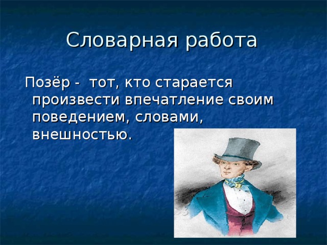 Словарная работа  Позёр - тот, кто старается произвести впечатление своим поведением, словами, внешностью. 