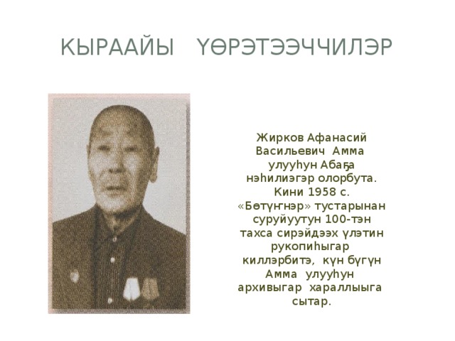 Кыраайы үөрэтээччилэр Жирков Афанасий Васильевич Амма улууһун Абаҕа нэһилиэгэр олорбута. Кини 1958 c. «Бөтүҥнэр» тустарынан суруйуутун 100-тэн тахса сирэйдээх үлэтин рукопиһыгар киллэрбитэ, күн бүгүн Амма улууһун архивыгар хараллыыга сытар. 