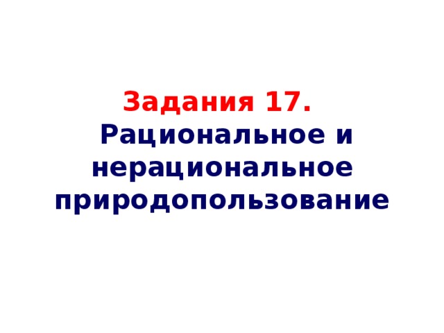 Задания 17.  Рациональное и нерациональное природопользование 