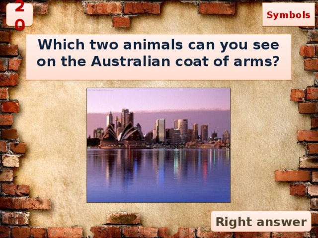 Symbols 20 Which two animals can you see on the Australian coat of arms?  Right answer 