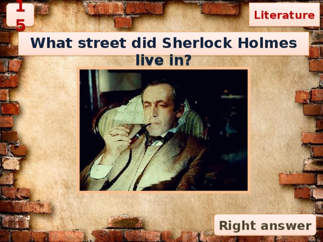 Literature 15 What street did Sherlock Holmes live in? Right answer 