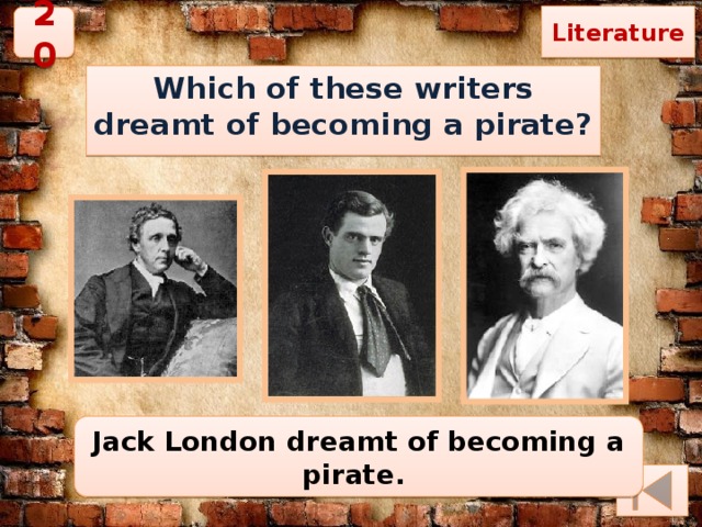 Literature 20 Which of these writers dreamt of becoming a pirate?  Jack London dreamt of becoming a pirate. 