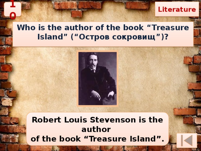 Literature 10 Who is the author of the book “Treasure Island” (“Остров сокровищ”)? Robert Louis Stevenson is the author of the book “Treasure Island”. 
