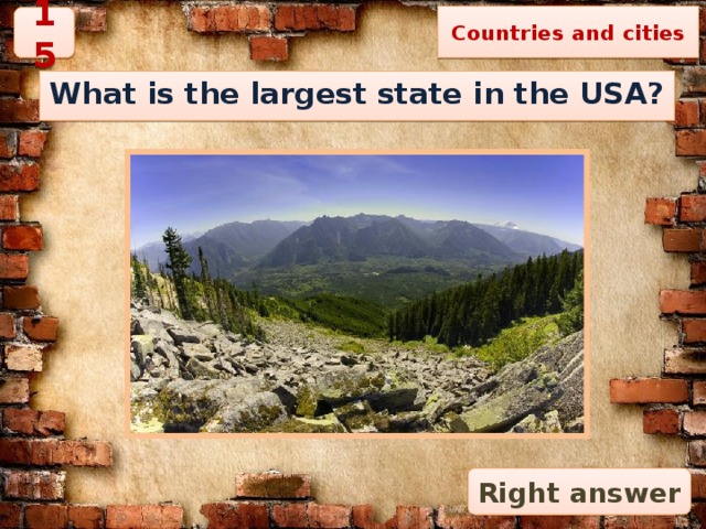 Countries and cities 15 What is the largest state in the USA? Right answer 