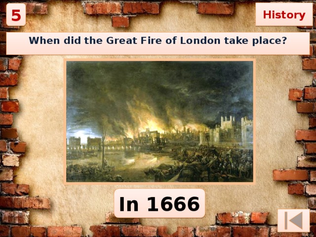 History 5 When did the Great Fire of London take place? In 1666 