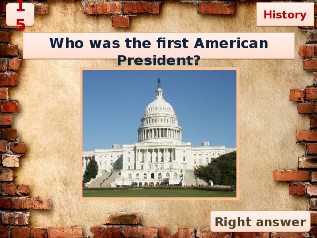 History 15 Who was the first American President? Right answer 