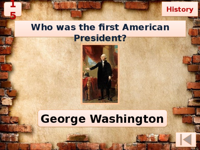 History 15 Who was the first American President? George Washington 