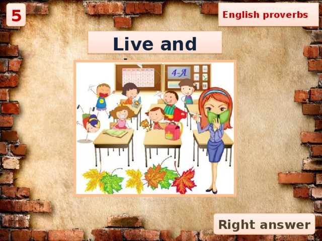 English proverbs 5 Live and learn. Right answer 
