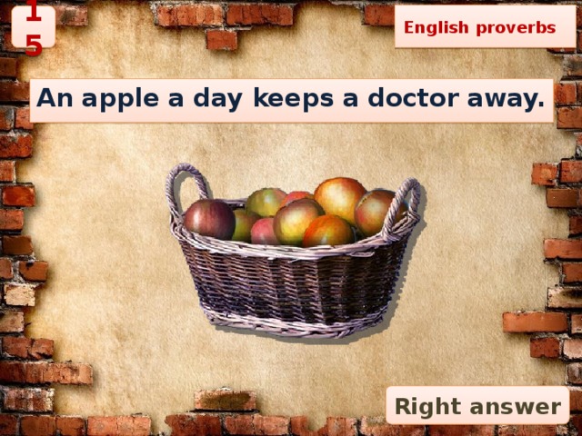 English proverbs 15 An apple a day keeps a doctor away. Right answer 