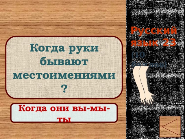 Русский язык 23 Когда руки бывают местоимениями? (10 баллов) Правильный ответ Когда они вы-мы-ты 