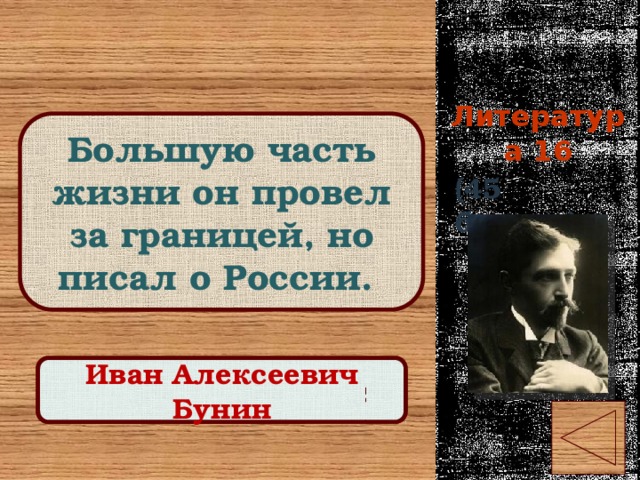 Литература 16 Большую часть жизни он провел за границей, но писал о России. (45 баллов) Правильный ответ Иван Алексеевич Бунин 