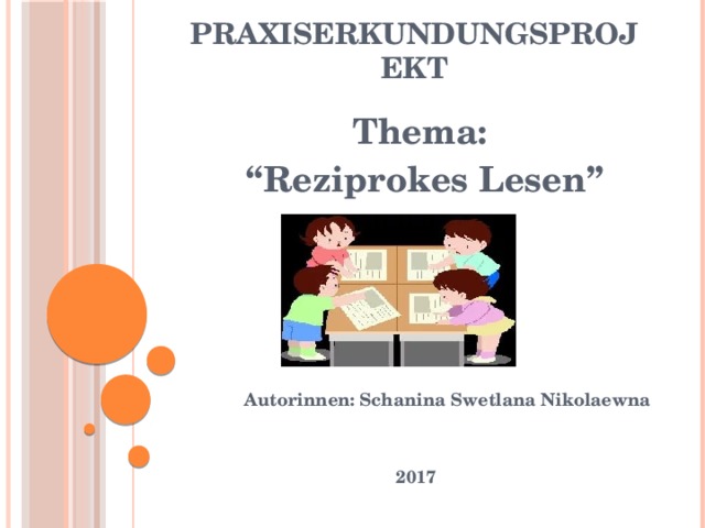 praxiserkundungsprojekt Thema: “ Reziprokes Lesen” Autorinnen: Schanina Swetlana Nikolaewna 2017 