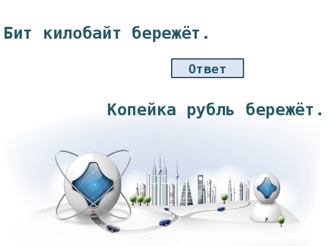 Бит килобайт бережёт. Ответ Копейка рубль бережёт. 