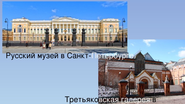 Русский музей в Санкт- Петербурге Третьяко вская галерея в Москве 
