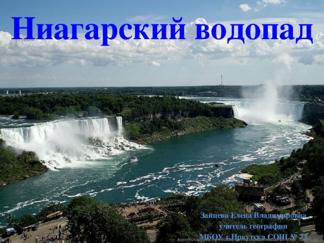 Ниагарский водопад Зайцева Елена Владимировна учитель географии МБОУ г.Иркутска СОШ № 73