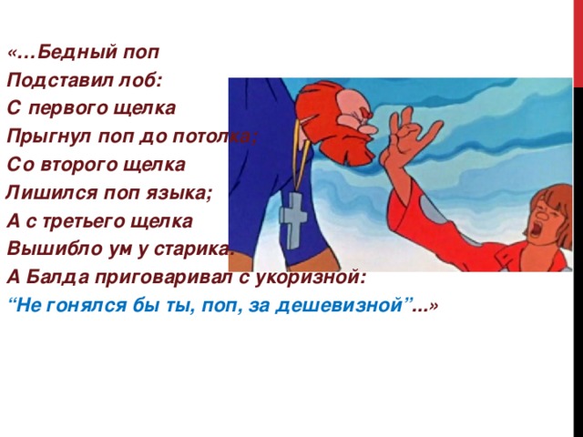 Шелбан. С первого щелчка прыгнул поп до потолка. Бедный поп подставил лоб. А Балда приговаривал.