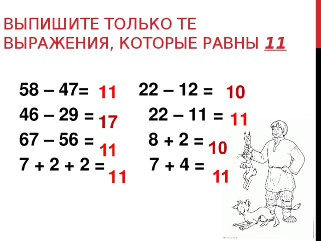 Выпишите только те выражения, которые равны 11  58 – 47= 22 – 12 = 46 – 29 = 22 – 11 = 67 – 56 = 8 + 2 = 7 + 2 + 2 = 7 + 4 =  11 10 11 17 11 