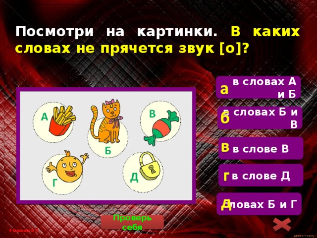 Посмотри на картинки. В каких словах не прячется звук [o]?  в словах А и Б   [о] есть в звучании всех слов, кроме слова «конфета» в словах Б и В в слове В в слове Д словах Б и Г Проверь себя 