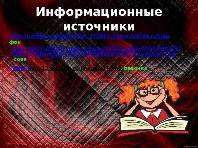 Информационные источники http://i.artfile.ru/2048x1536_770999_[www.ArtFile.ru].jpg  фон http://a974.phobos.apple.com/us/r30/Purple2/v4/57/03/0c/57030c51-f889-b0ab-7b64-14f4b6821401/mzl.suywwben.png  сова http:// moy33.edusite.ru/images/34.png  девочка 
