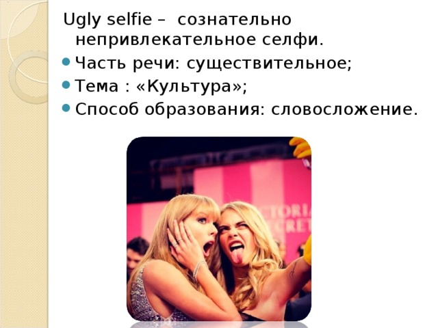 U gly selfie – сознательно непривлекательное селфи. Часть речи: существительное; Тема : «Культура»; Способ образования: словосложение .   