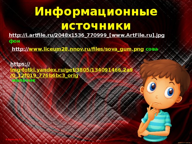 Информационные источники http://i.artfile.ru/2048x1536_770999_[www.ArtFile.ru].jpg  фон http:// www.liceum28.nnov.ru/files/sova_gum.png  сова https:// img-fotki.yandex.ru/get/3805/134091466.2a9/0_12f019_776b6bc3_orig  мальчик 
