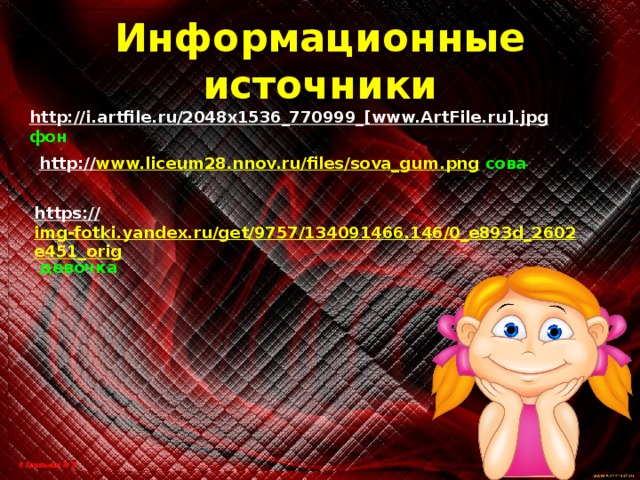 Информационные источники http://i.artfile.ru/2048x1536_770999_[www.ArtFile.ru].jpg  фон http:// www.liceum28.nnov.ru/files/sova_gum.png  сова https:// img-fotki.yandex.ru/get/9757/134091466.146/0_e893d_2602e451_orig  девочка 