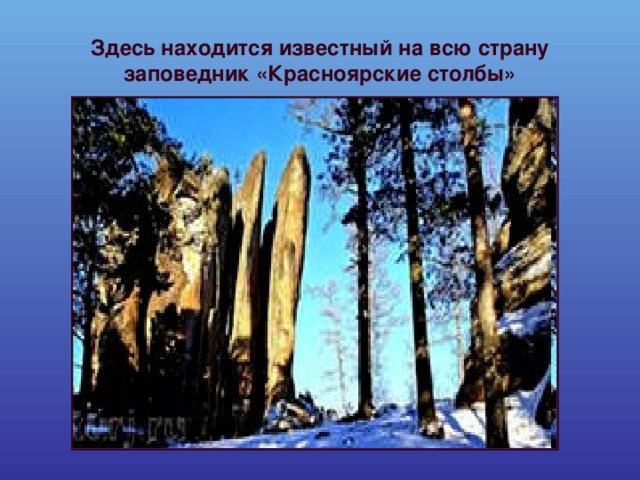 Здесь находится известный на всю страну заповедник «Красноярские столбы» 