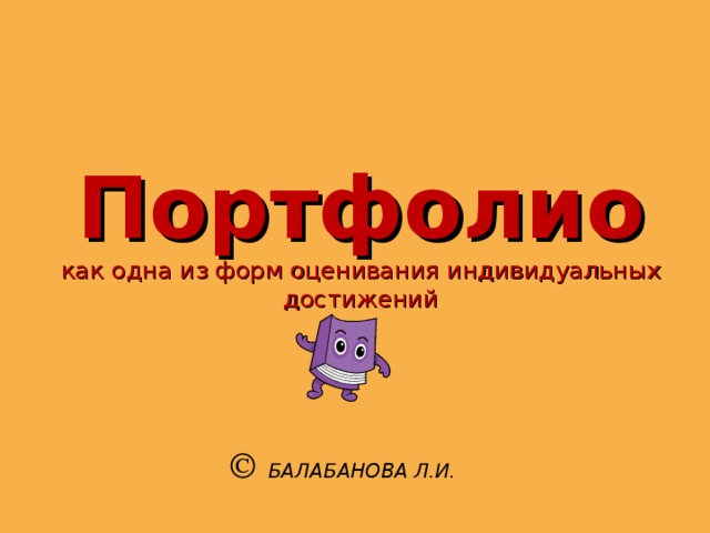 Портфолио  как одна из форм оценивания индивидуальных достижений     БАЛАБАНОВА Л.И.   БАЛАБАНОВА Л.И. 