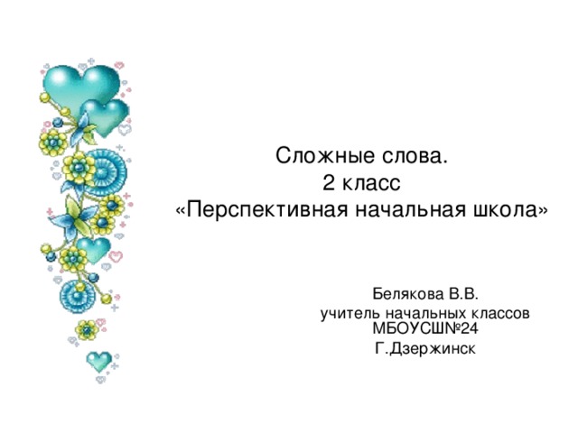 Сложные слова.  2 класс  «Перспективная начальная школа» Белякова В.В. учитель начальных классов МБОУСШ№24 Г.Дзержинск 