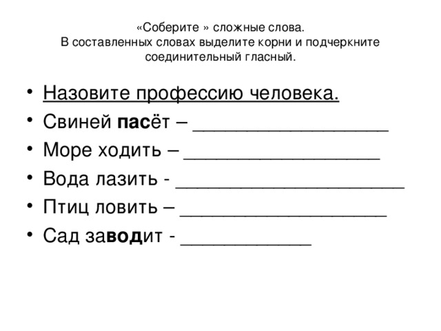 «Соберите » сложные слова.  В составленных словах выделите корни и подчеркните соединительный гласный. Назовите профессию человека. пас вод 