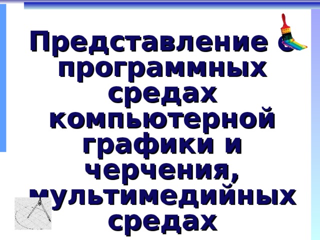 Представление о программных средах компьютерной графики и черчения мультимедийных средах презентация