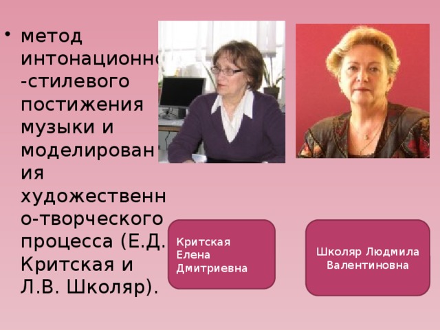 метод интонационно-стилевого постижения музыки и моделирования художественно-творческого процесса (Е.Д. Критская и Л.В. Школяр). Критская Елена Школяр Людмила Валентиновна Дмитриевна 