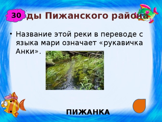 Воды Пижанского района 30 Название этой реки в переводе с языка мари означает «рукавичка Анки».  ПИЖАНКА 