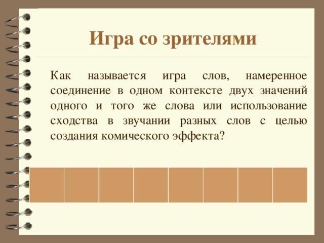 Игра со зрителями  Как называется игра слов, намеренное соединение в одном контексте двух значений одного и того же слова или использование сходства в звучании разных слов с целью создания комического эффекта? 