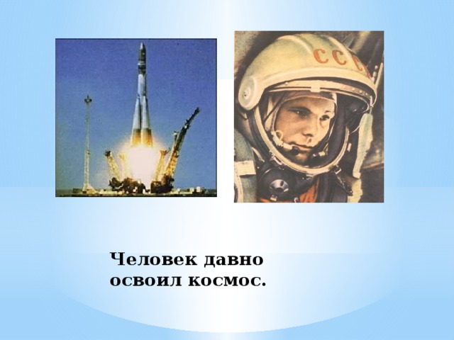 Человек давно освоил космос. 