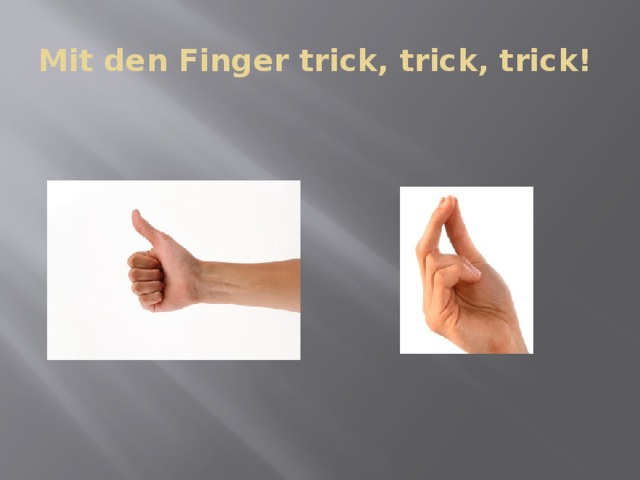 Mit den Finger trick, trick, trick! 