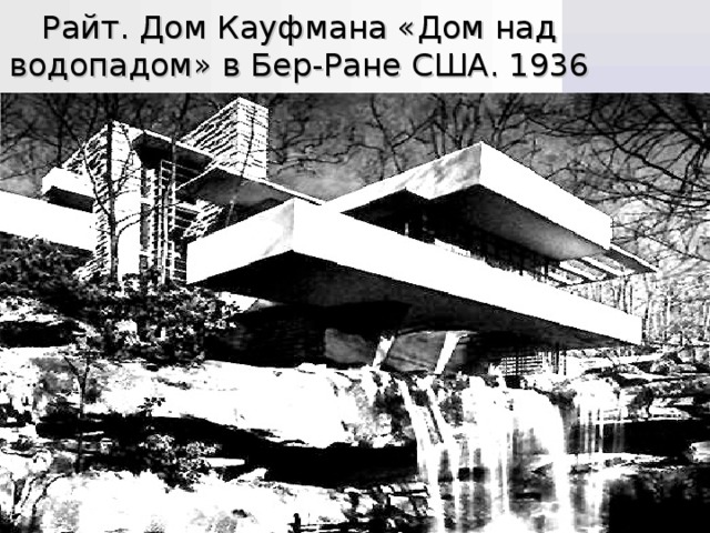 Райт. Дом Кауфмана «Дом над водопадом» в Бер-Ране США. 1936 
