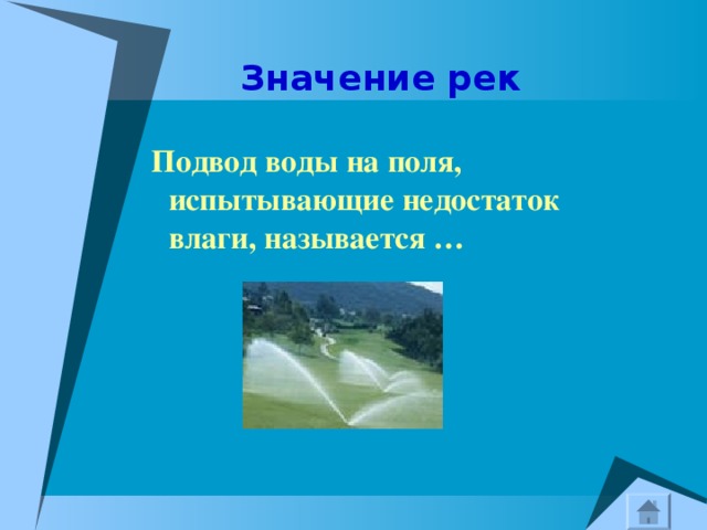  Значение рек  Подвод воды на поля, испытывающие недостаток влаги, называется … 