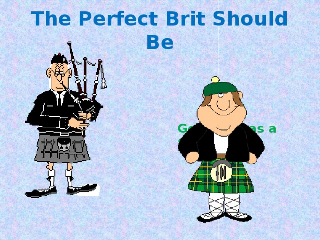 The Perfect Brit Should Be  Generous as a Scot 