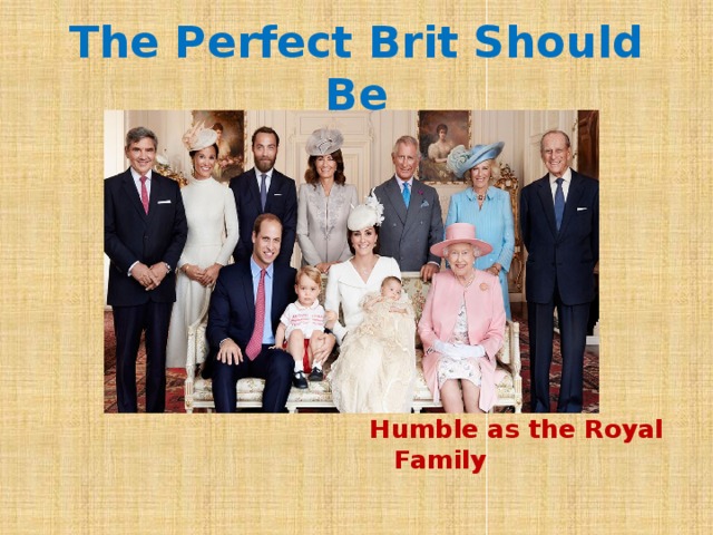 The Perfect Brit Should Be Humble as the Royal Family 