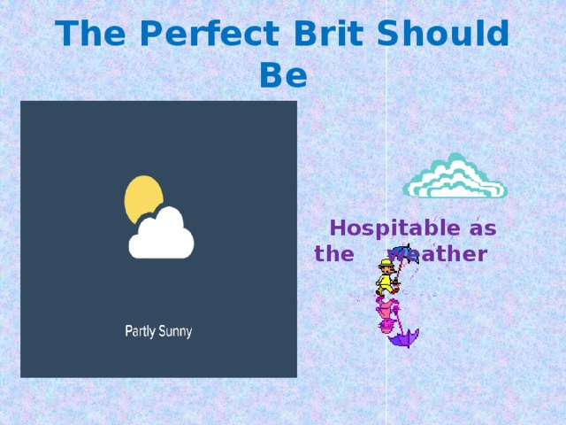 The Perfect Brit Should Be  Hospitable as the weather 