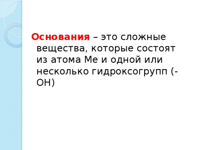 Основания – это сложные вещества, которые состоят из атома Ме и одной или несколько гидроксогрупп (-ОН) 