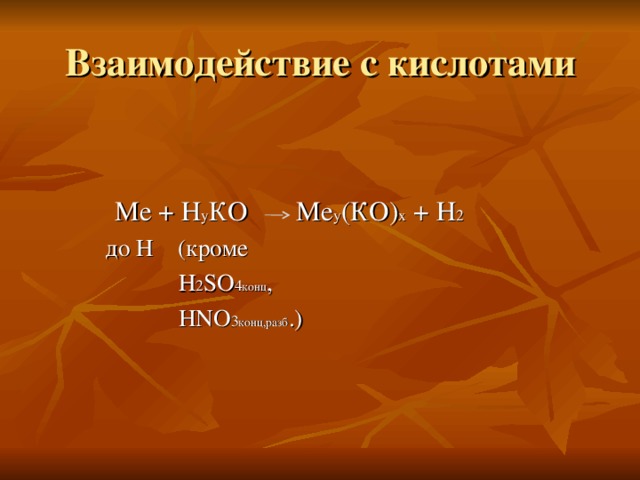 Взаимодействие с кислотами  Ме + Н у КО Ме у (КО) х + Н 2  до Н (кроме  Н 2 SO 4 конц ,  HNO 3 конц,разб .)  