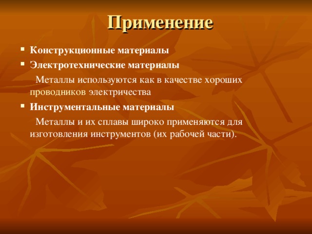 Применение Конструкционные материалы Электротехнические материалы  Металлы используются как в качестве хороших проводников электричества Инструментальные материалы  Металлы и их сплавы широко применяются для изготовления инструментов (их рабочей части).  