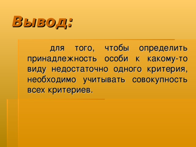 Вывод:  для того, чтобы определить принадлежность особи к какому-то виду недостаточно одного критерия, необходимо учитывать совокупность всех критериев. 