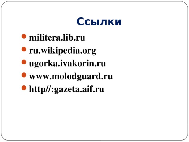 Ссылки militera.lib.ru ru.wikipedia.org ugorka.ivakorin.ru www.molodguard.ru http//:gazeta.aif.ru