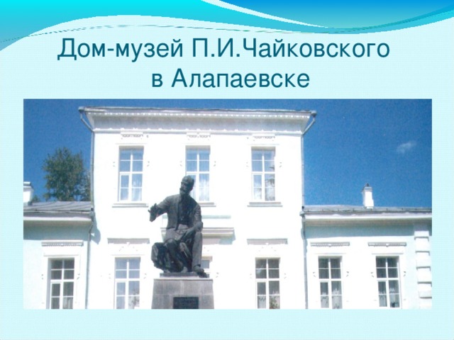 Дом-музей П.И.Чайковского  в Алапаевске 